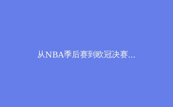 从NBA季后赛到欧冠决赛：现代体育战术演进的三大核心趋势